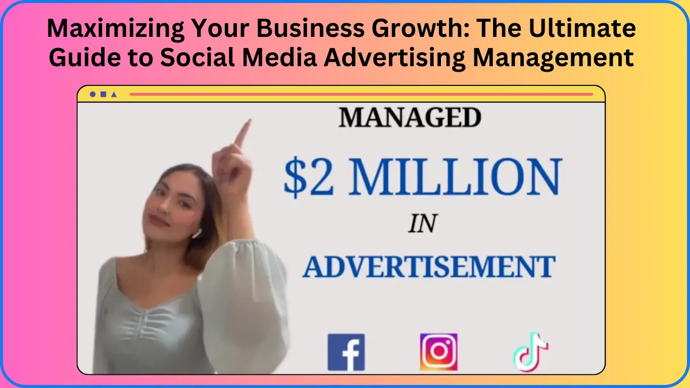 Maximizing Your Business Growth The Ultimate Guide to Social Media Advertising Management