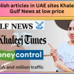 I will publish articles in UAE sites Khaleej Times, Gulf News at low price 2025